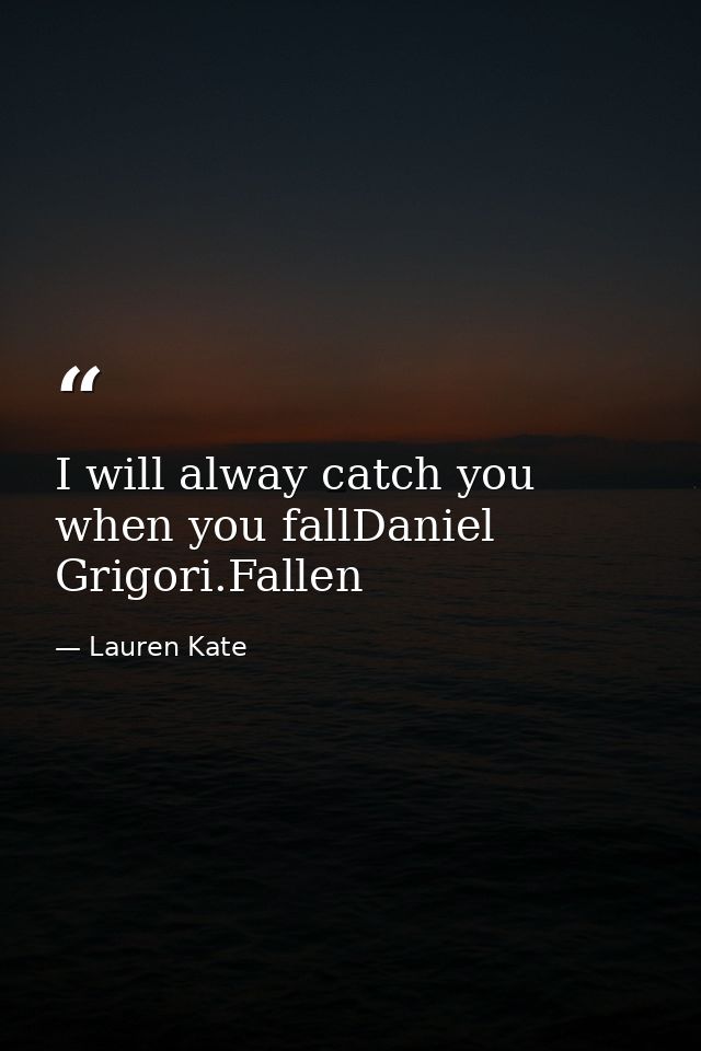 I will alway catch you when you fallDaniel Grigori.Fallen — Lauren Kate
