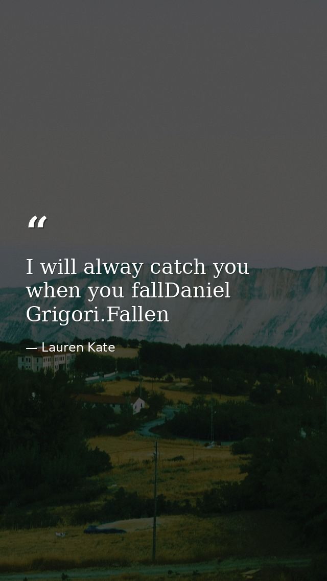 I will alway catch you when you fallDaniel Grigori.Fallen — Lauren Kate