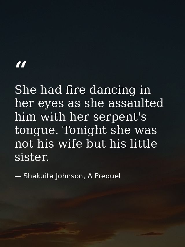 She had fire dancing in her eyes as she assaulted him with her serpent's tongue. Tonight she was not his wife but his li — Shakuita Johnson, A Prequel