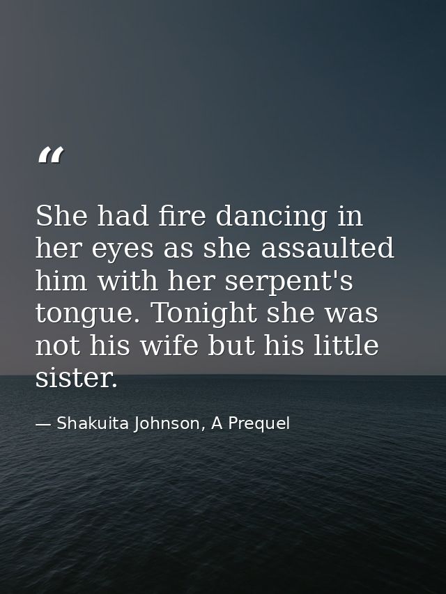 She had fire dancing in her eyes as she assaulted him with her serpent's tongue. Tonight she was not his wife but his li — Shakuita Johnson, A Prequel