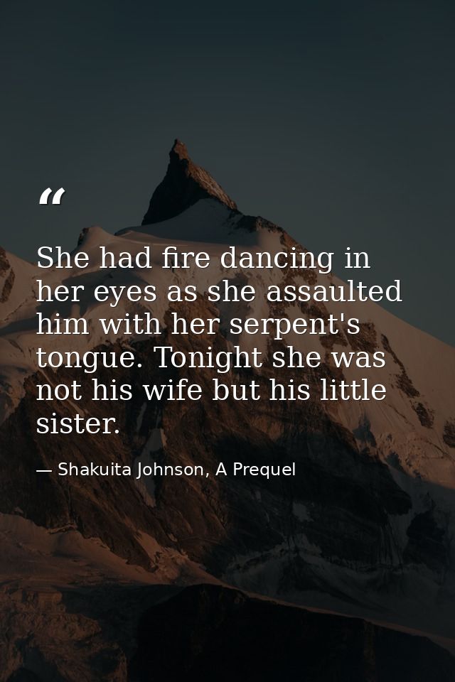 She had fire dancing in her eyes as she assaulted him with her serpent's tongue. Tonight she was not his wife but his li — Shakuita Johnson, A Prequel