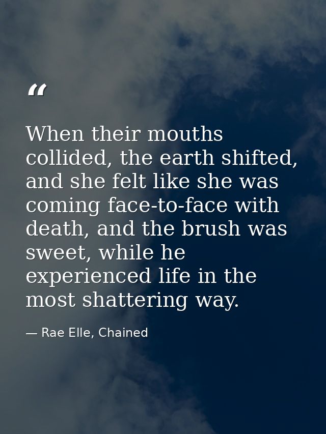 When their mouths collided, the earth shifted, and she felt like she was coming face-to-face with death, and the brush w — Rae Elle, Chained
