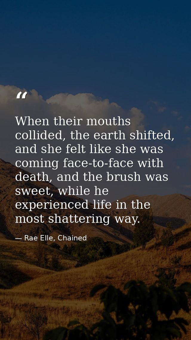 When their mouths collided, the earth shifted, and she felt like she was coming face-to-face with death, and the brush w — Rae Elle, Chained