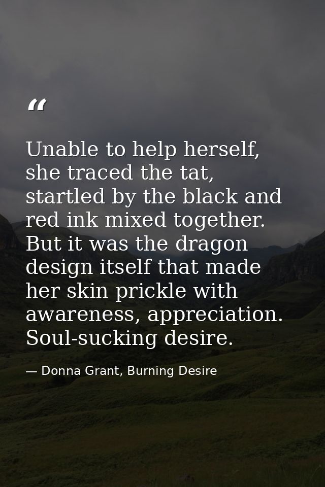 Unable to help herself, she traced the tat, startled by the black and red ink mixed together. But it was the dragon desi — Donna Grant, Burning Desire