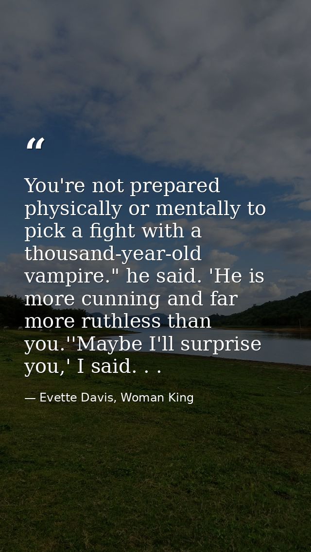 You're not prepared physically or mentally to pick a fight with a thousand-year-old vampire." he said. 'He is more cunni — Evette Davis, Woman King