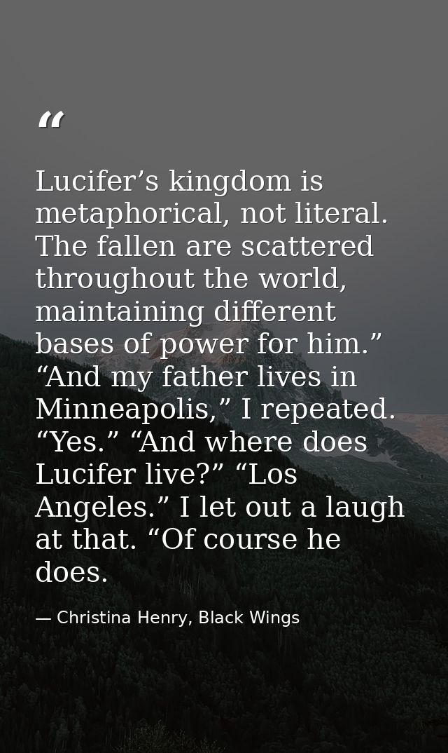 Lucifer’s kingdom is metaphorical, not literal. The fallen are scattered throughout the world, maintaining different bas — Christina Henry, Black Wings