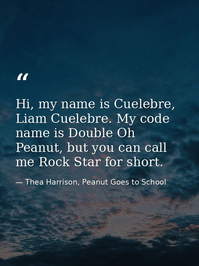 Hi, my name is Cuelebre, Liam Cuelebre. My code name is Double Oh Peanut, but you can call me Rock Star for short. — Thea Harrison, Peanut Goes to School