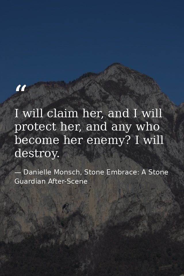 I will claim her, and I will protect her, and any who become her enemy? I will destroy. — Danielle Monsch, Stone Embrace: A Stone Guardian After-Scene