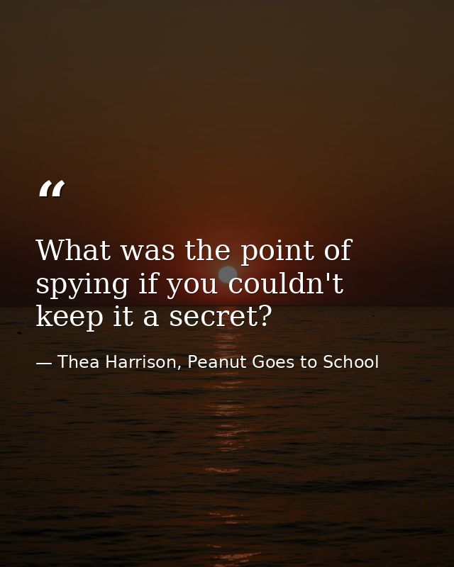 What was the point of spying if you couldn't keep it a secret? — Thea Harrison, Peanut Goes to School