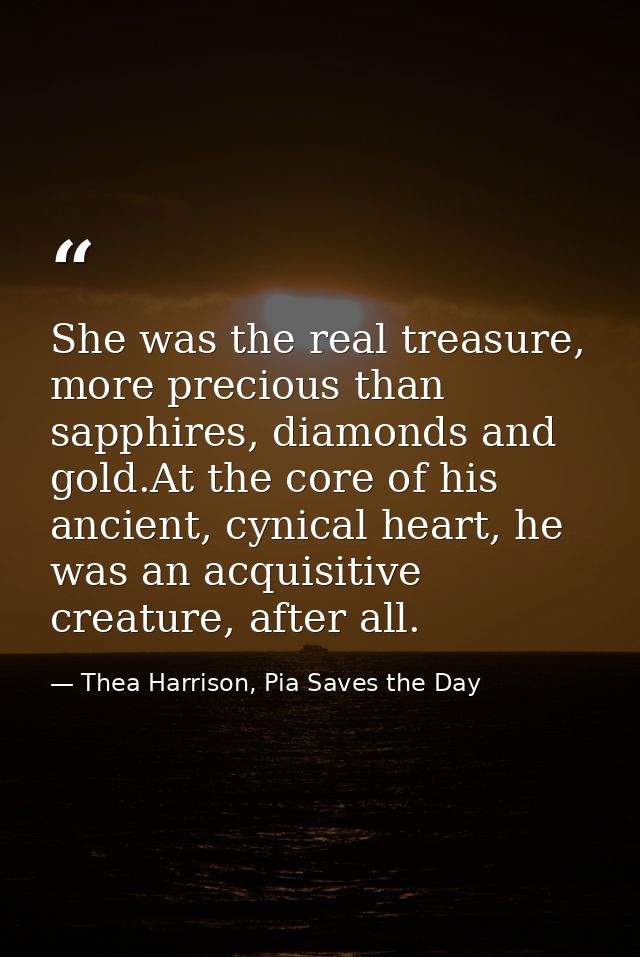 She was the real treasure, more precious than sapphires, diamonds and gold.At the core of his ancient, cynical heart, he — Thea Harrison, Pia Saves the Day