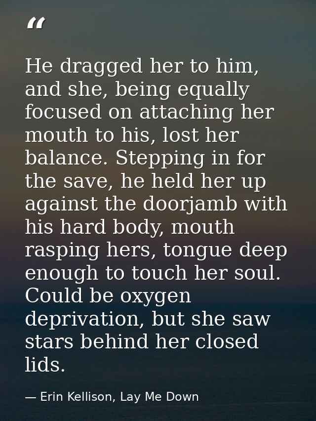 He dragged her to him, and she, being equally focused on attaching her mouth to his, lost her balance. Stepping in for t — Erin Kellison, Lay Me Down