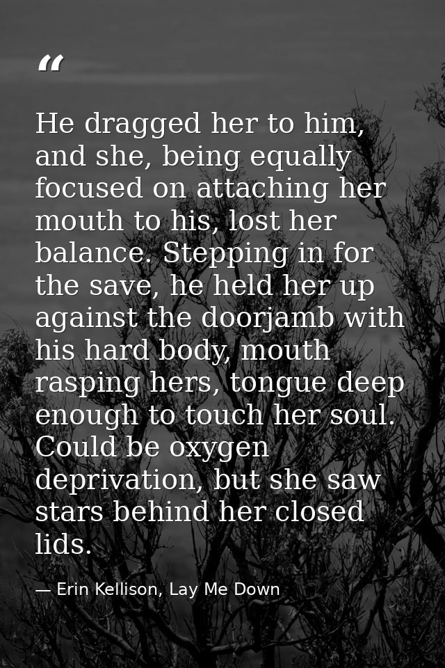 He dragged her to him, and she, being equally focused on attaching her mouth to his, lost her balance. Stepping in for t — Erin Kellison, Lay Me Down