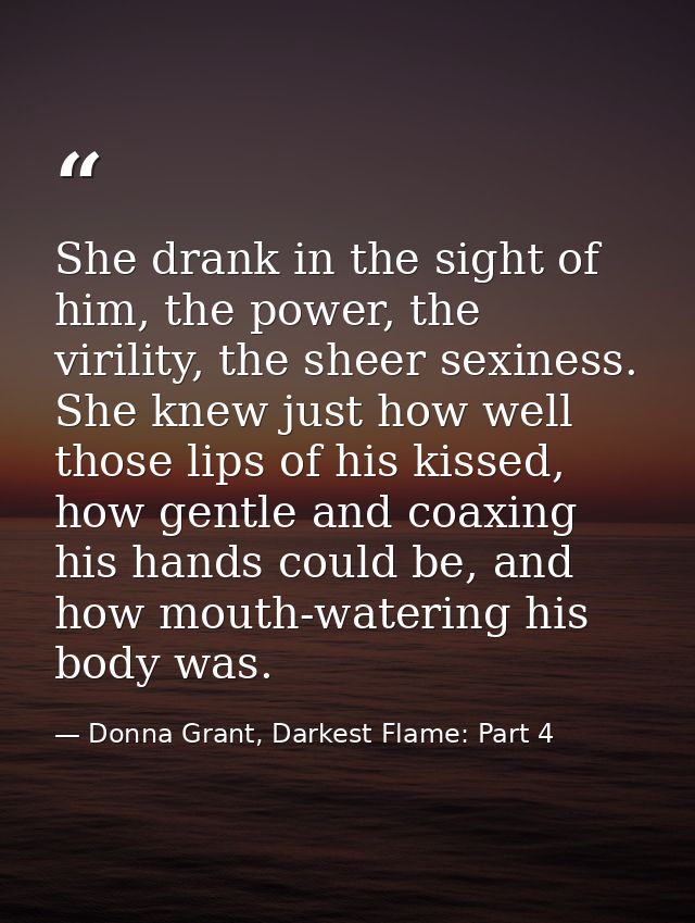She drank in the sight of him, the power, the virility, the sheer sexiness. She knew just how well those lips of his kis — Donna Grant, Darkest Flame: Part 4