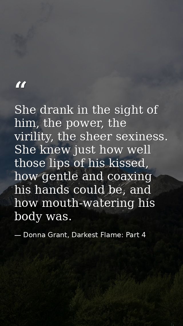 She drank in the sight of him, the power, the virility, the sheer sexiness. She knew just how well those lips of his kis — Donna Grant, Darkest Flame: Part 4