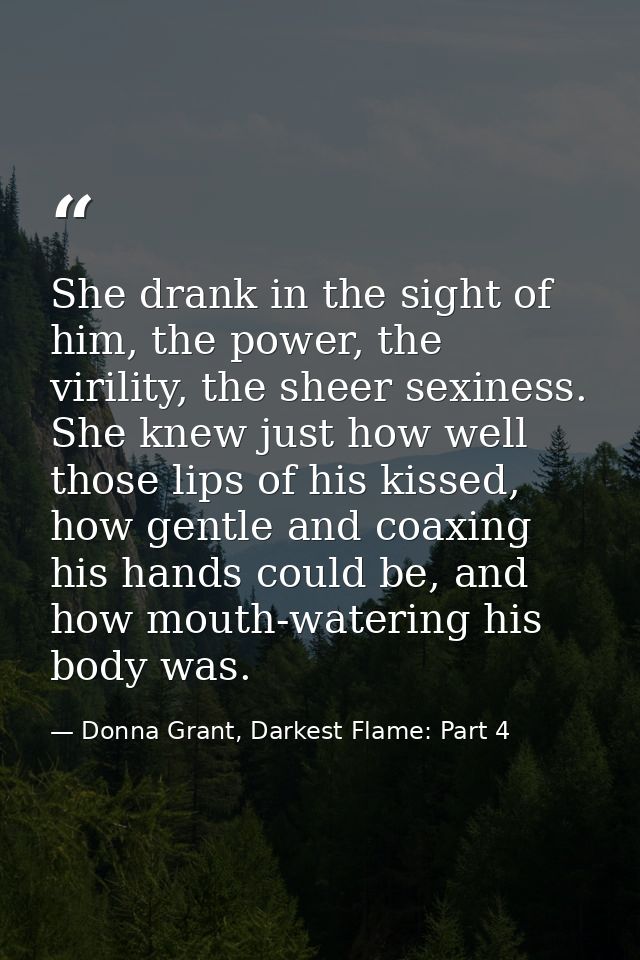 She drank in the sight of him, the power, the virility, the sheer sexiness. She knew just how well those lips of his kis — Donna Grant, Darkest Flame: Part 4