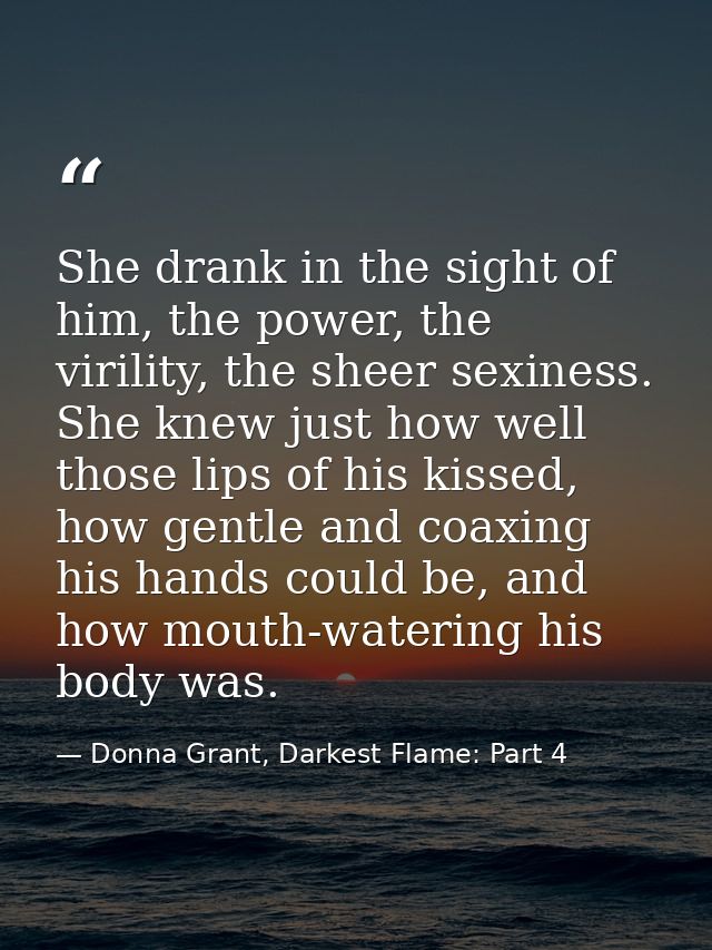 She drank in the sight of him, the power, the virility, the sheer sexiness. She knew just how well those lips of his kis — Donna Grant, Darkest Flame: Part 4