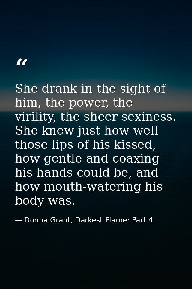 She drank in the sight of him, the power, the virility, the sheer sexiness. She knew just how well those lips of his kis — Donna Grant, Darkest Flame: Part 4