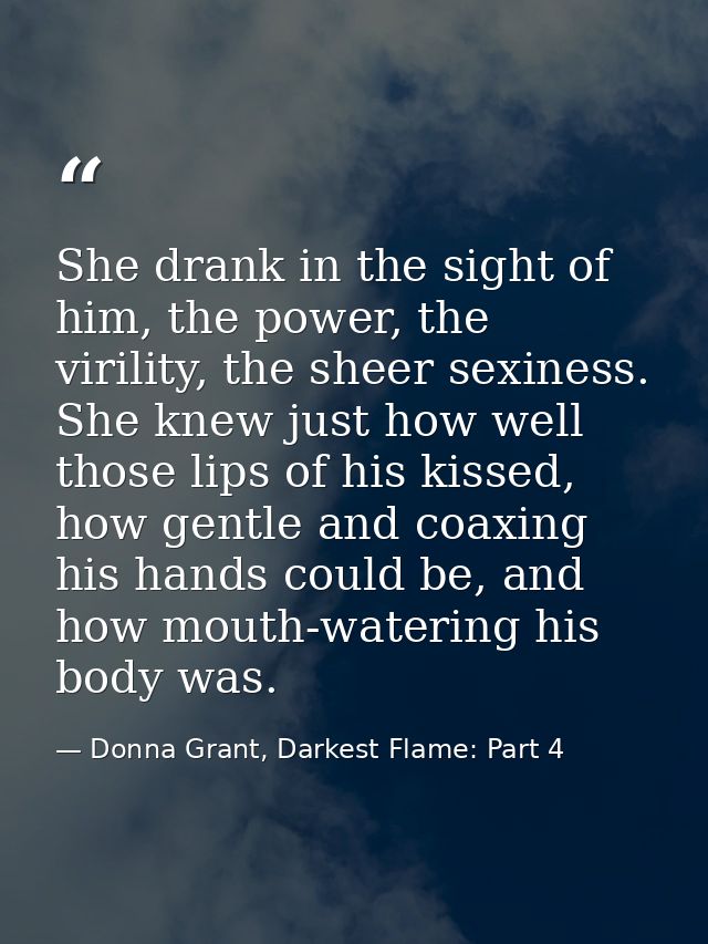 She drank in the sight of him, the power, the virility, the sheer sexiness. She knew just how well those lips of his kis — Donna Grant, Darkest Flame: Part 4