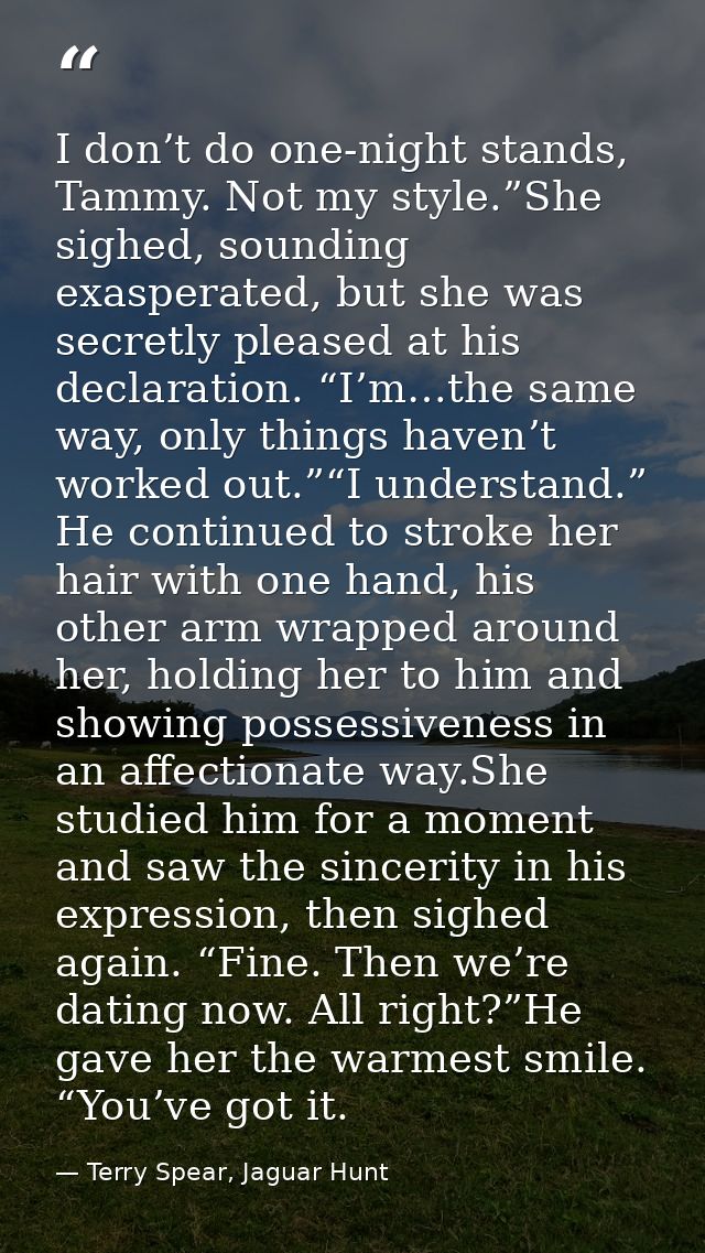 I don’t do one-night stands, Tammy. Not my style.”She sighed, sounding exasperated, but she was secretly pleased at his  — Terry Spear, Jaguar Hunt