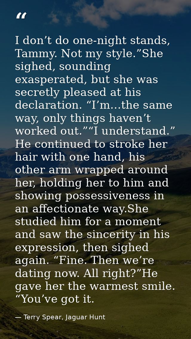 I don’t do one-night stands, Tammy. Not my style.”She sighed, sounding exasperated, but she was secretly pleased at his  — Terry Spear, Jaguar Hunt