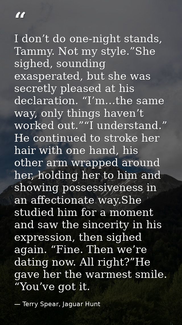 I don’t do one-night stands, Tammy. Not my style.”She sighed, sounding exasperated, but she was secretly pleased at his  — Terry Spear, Jaguar Hunt