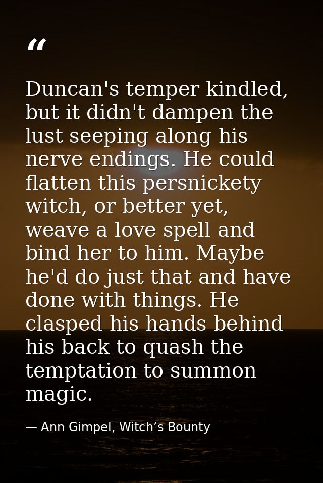 Duncan's temper kindled, but it didn't dampen the lust seeping along his nerve endings. He could flatten this persnicket — Ann Gimpel, Witch’s Bounty