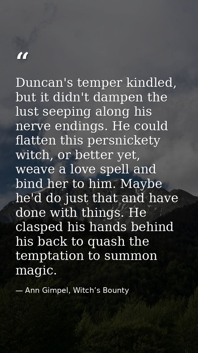 Duncan's temper kindled, but it didn't dampen the lust seeping along his nerve endings. He could flatten this persnicket — Ann Gimpel, Witch’s Bounty