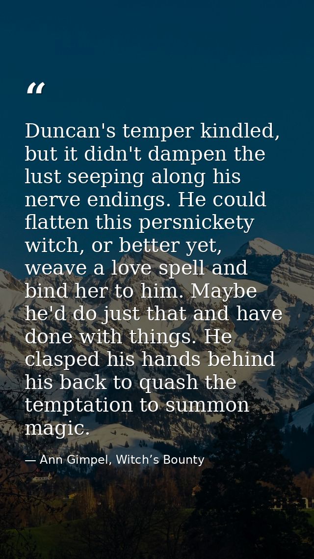 Duncan's temper kindled, but it didn't dampen the lust seeping along his nerve endings. He could flatten this persnicket — Ann Gimpel, Witch’s Bounty