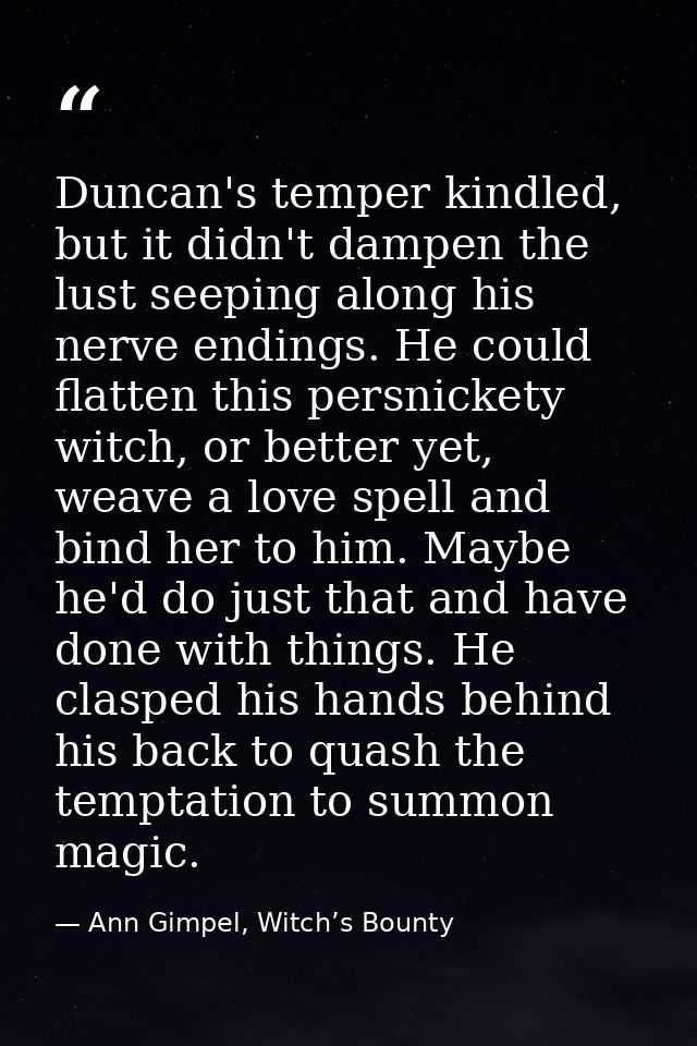 Duncan's temper kindled, but it didn't dampen the lust seeping along his nerve endings. He could flatten this persnicket — Ann Gimpel, Witch’s Bounty