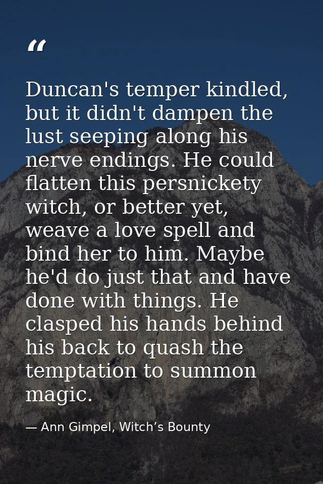 Duncan's temper kindled, but it didn't dampen the lust seeping along his nerve endings. He could flatten this persnicket — Ann Gimpel, Witch’s Bounty