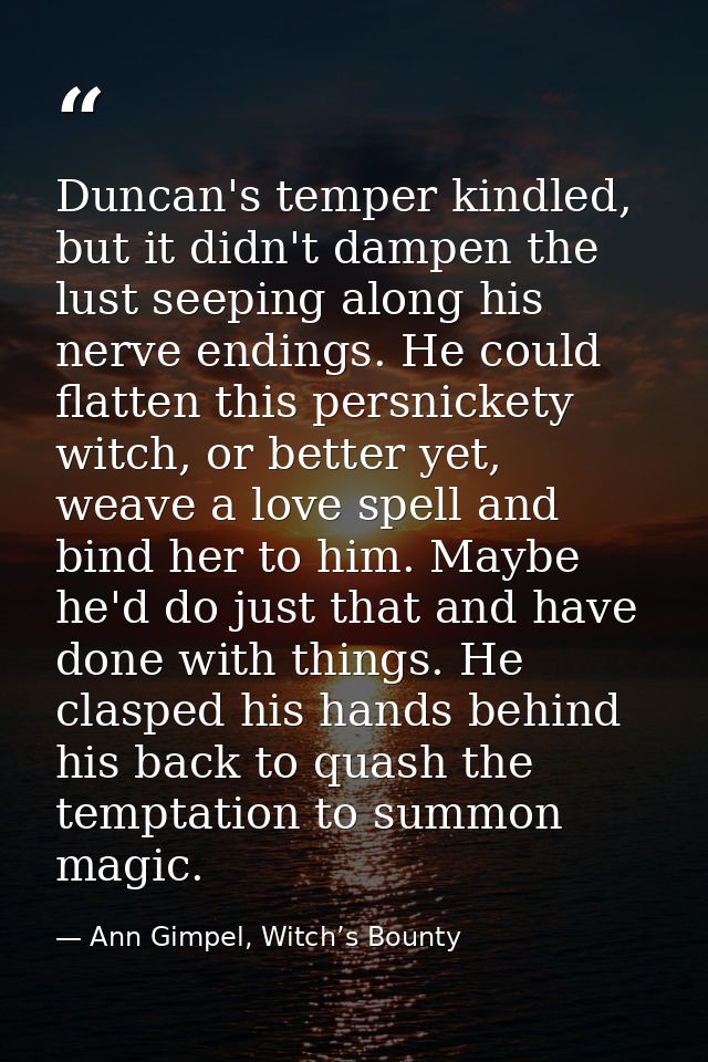 Duncan's temper kindled, but it didn't dampen the lust seeping along his nerve endings. He could flatten this persnicket — Ann Gimpel, Witch’s Bounty