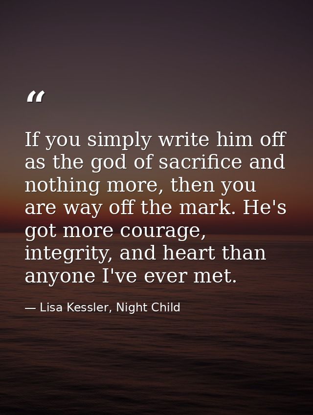 If you simply write him off as the god of sacrifice and nothing more, then you are way off the mark. He's got more coura — Lisa Kessler, Night Child