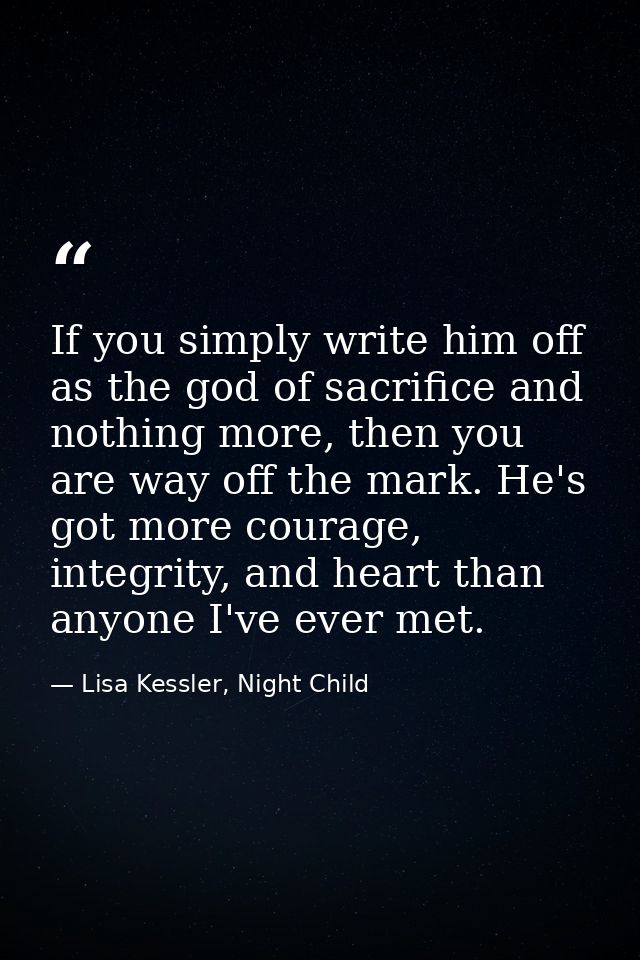 If you simply write him off as the god of sacrifice and nothing more, then you are way off the mark. He's got more coura — Lisa Kessler, Night Child