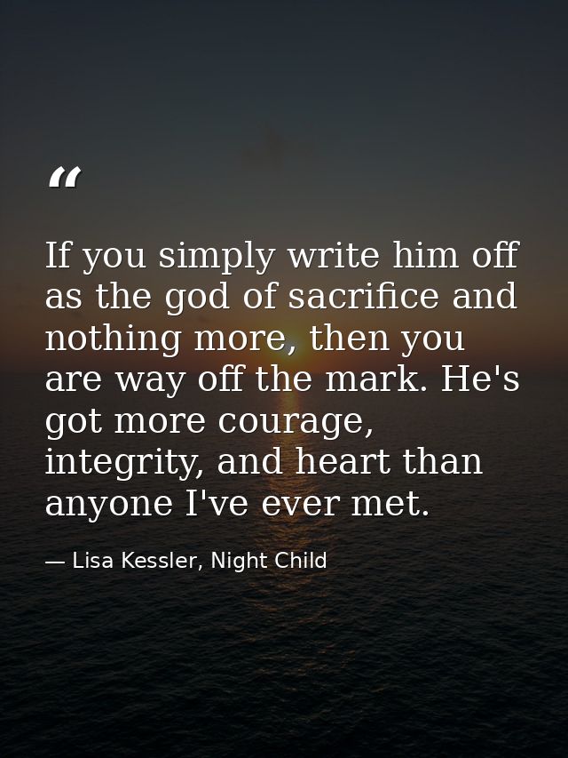 If you simply write him off as the god of sacrifice and nothing more, then you are way off the mark. He's got more coura — Lisa Kessler, Night Child