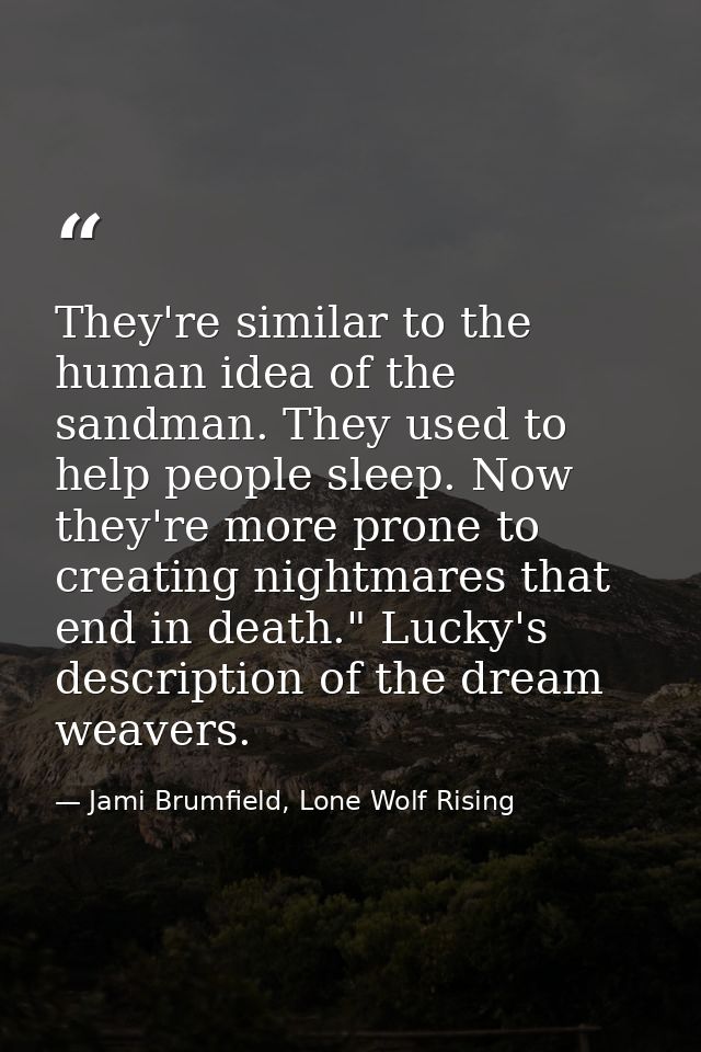 They're similar to the human idea of the sandman. They used to help people sleep. Now they're more prone to creating nig — Jami Brumfield, Lone Wolf Rising