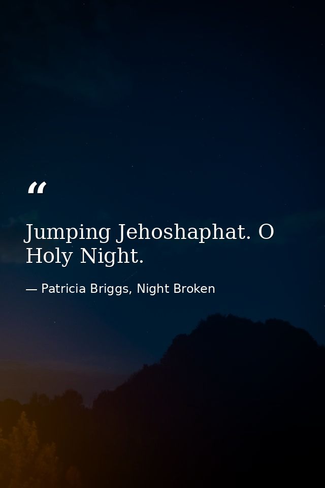 Jumping Jehoshaphat. O Holy Night. — Patricia Briggs, Night Broken