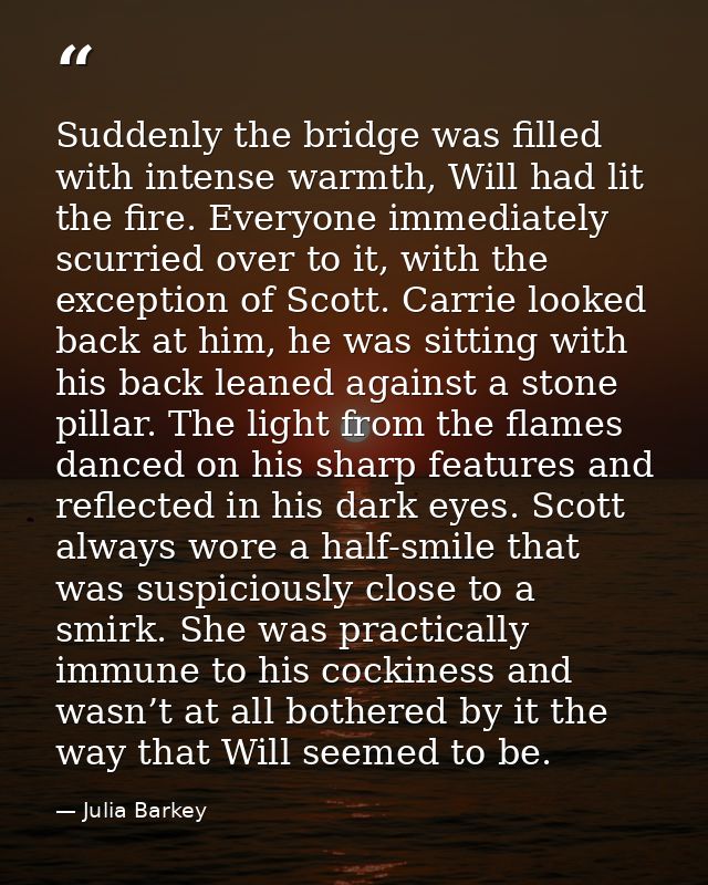 Suddenly the bridge was filled with intense warmth, Will had lit the fire. Everyone immediately scurried over to it, wit — Julia Barkey