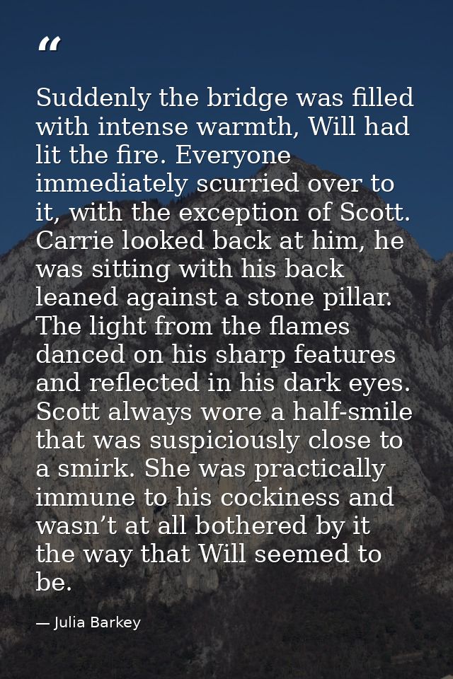 Suddenly the bridge was filled with intense warmth, Will had lit the fire. Everyone immediately scurried over to it, wit — Julia Barkey