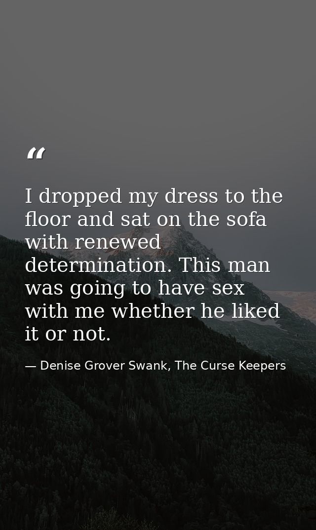 I dropped my dress to the floor and sat on the sofa with renewed determination. This man was going to have sex with me w — Denise Grover Swank, The Curse Keepers