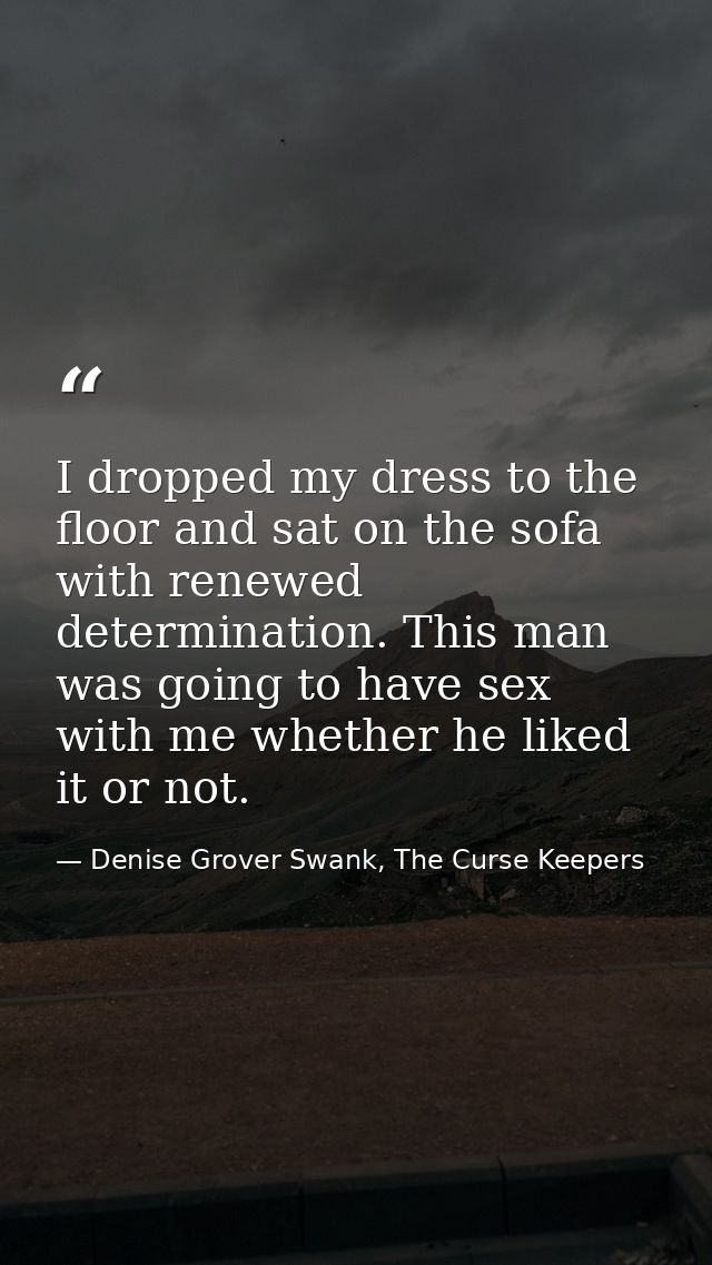 I dropped my dress to the floor and sat on the sofa with renewed determination. This man was going to have sex with me w — Denise Grover Swank, The Curse Keepers