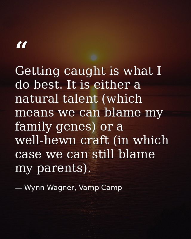 Getting caught is what I do best. It is either a natural talent (which means we can blame my family genes) or a well-hew — Wynn Wagner, Vamp Camp