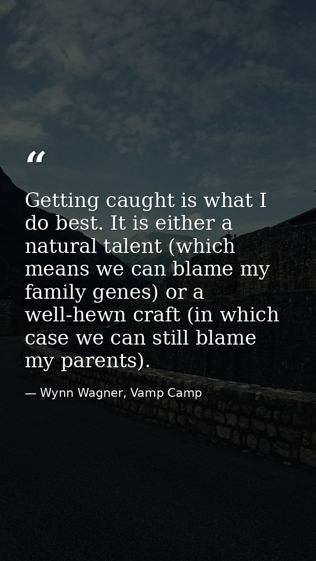 Getting caught is what I do best. It is either a natural talent (which means we can blame my family genes) or a well-hew — Wynn Wagner, Vamp Camp