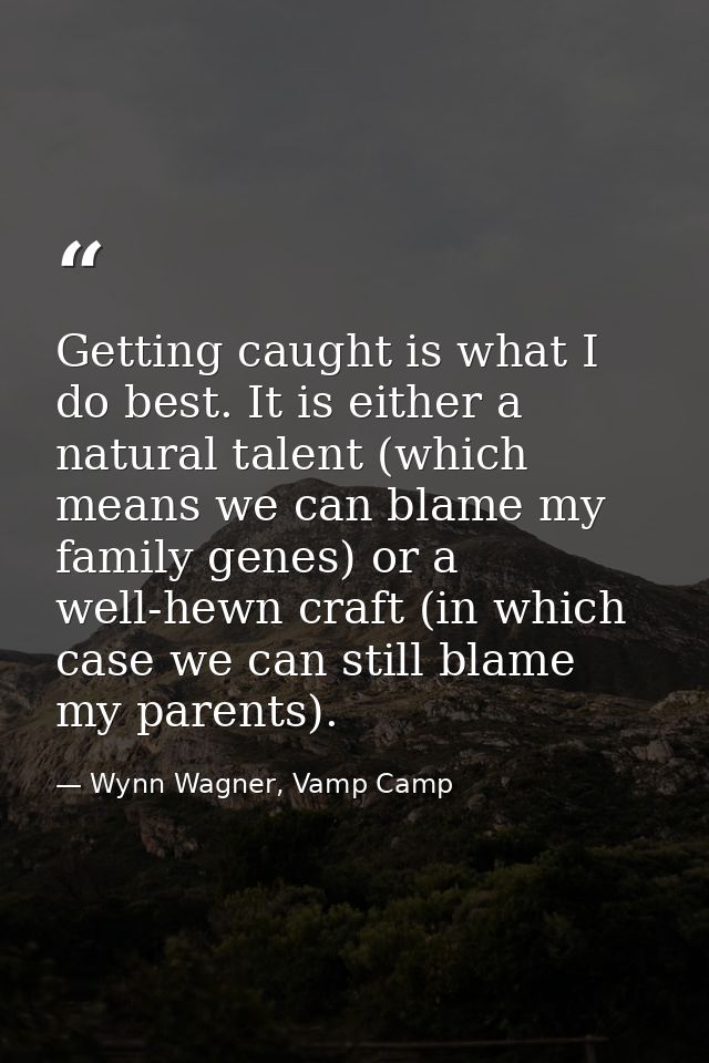 Getting caught is what I do best. It is either a natural talent (which means we can blame my family genes) or a well-hew — Wynn Wagner, Vamp Camp