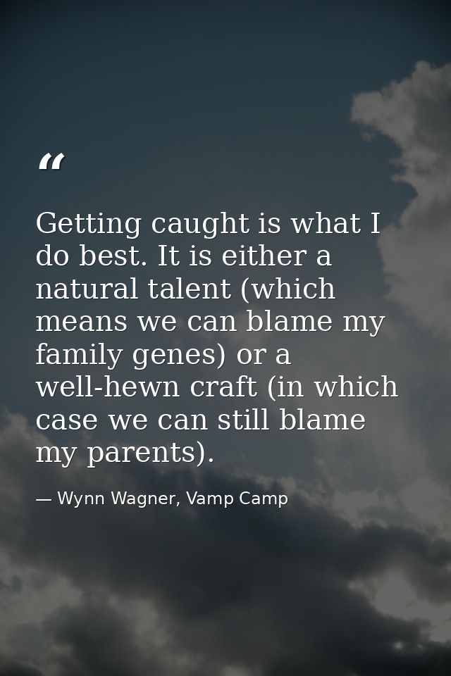 Getting caught is what I do best. It is either a natural talent (which means we can blame my family genes) or a well-hew — Wynn Wagner, Vamp Camp