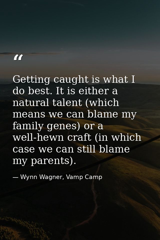 Getting caught is what I do best. It is either a natural talent (which means we can blame my family genes) or a well-hew — Wynn Wagner, Vamp Camp