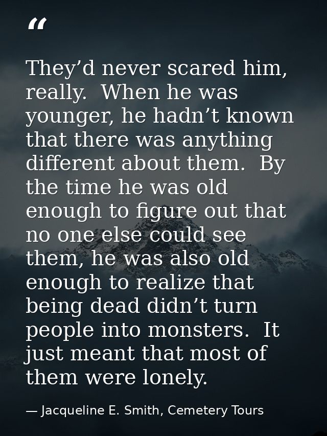 They’d never scared him, really.  When he was younger, he hadn’t known that there was anything different about them.  By — Jacqueline E. Smith, Cemetery Tours