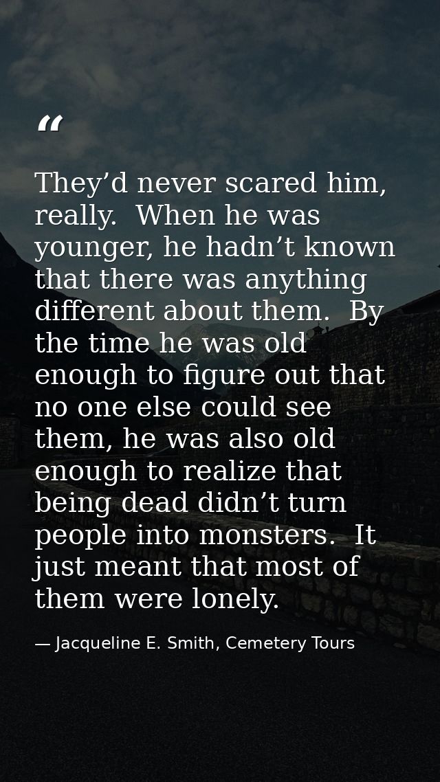 They’d never scared him, really.  When he was younger, he hadn’t known that there was anything different about them.  By — Jacqueline E. Smith, Cemetery Tours
