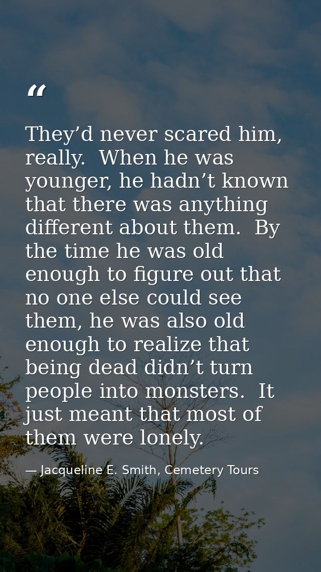They’d never scared him, really.  When he was younger, he hadn’t known that there was anything different about them.  By — Jacqueline E. Smith, Cemetery Tours