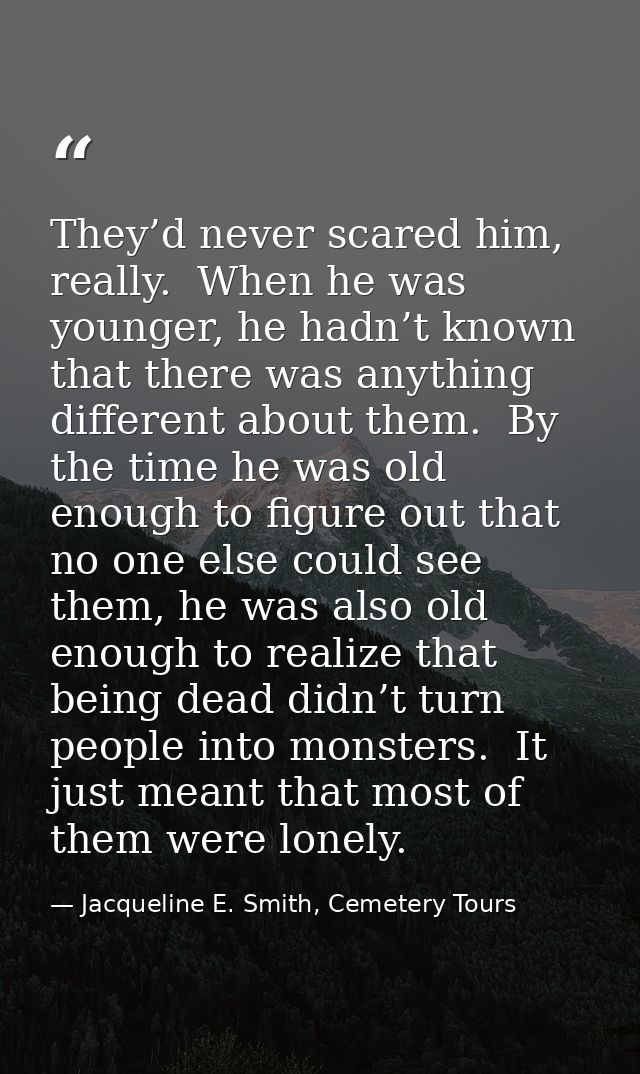 They’d never scared him, really.  When he was younger, he hadn’t known that there was anything different about them.  By — Jacqueline E. Smith, Cemetery Tours
