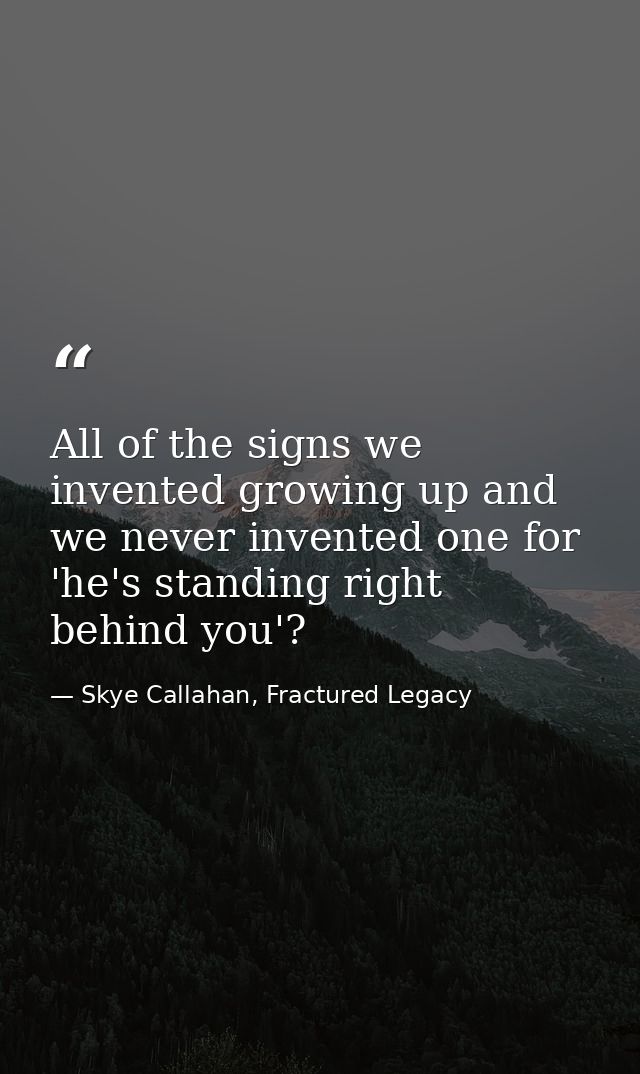 All of the signs we invented growing up and we never invented one for 'he's standing right behind you'? — Skye Callahan, Fractured Legacy